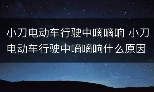 小刀电动车行驶中嘀嘀响 小刀电动车行驶中嘀嘀响什么原因
