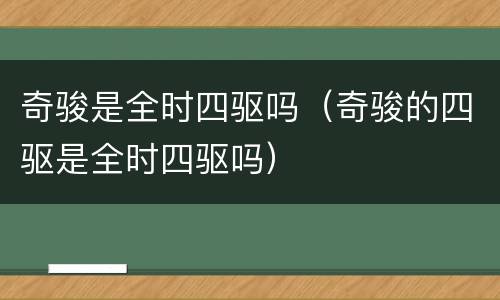 奇骏是全时四驱吗（奇骏的四驱是全时四驱吗）