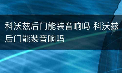 科沃兹后门能装音响吗 科沃兹后门能装音响吗