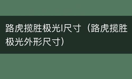 路虎揽胜极光l尺寸（路虎揽胜极光外形尺寸）