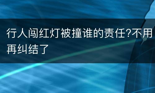 行人闯红灯被撞谁的责任?不用再纠结了