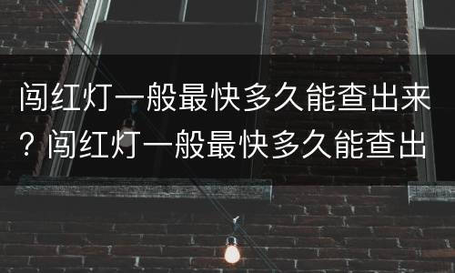 闯红灯一般最快多久能查出来? 闯红灯一般最快多久能查出来违章