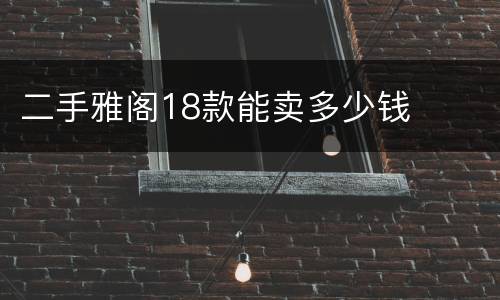 二手雅阁18款能卖多少钱