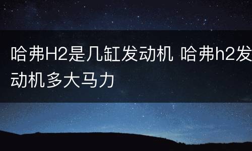 哈弗H2是几缸发动机 哈弗h2发动机多大马力