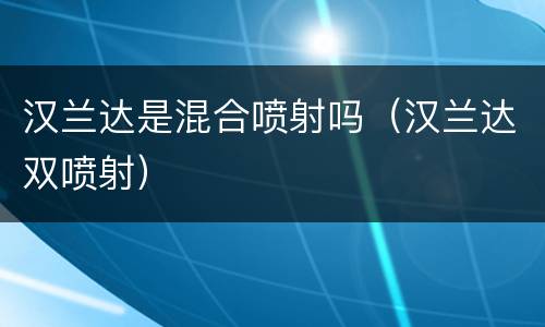 汉兰达是混合喷射吗（汉兰达双喷射）