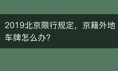 2019北京限行规定，京籍外地车牌怎么办?