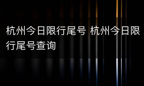 杭州今日限行尾号 杭州今日限行尾号查询