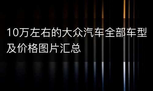 10万左右的大众汽车全部车型及价格图片汇总