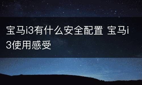 宝马i3有什么安全配置 宝马i3使用感受