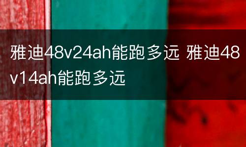 雅迪48v24ah能跑多远 雅迪48v14ah能跑多远
