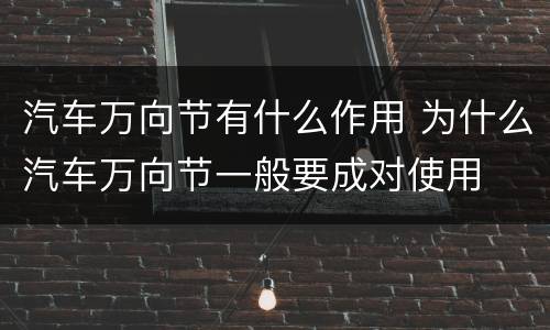 汽车万向节有什么作用 为什么汽车万向节一般要成对使用