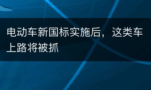 电动车新国标实施后，这类车上路将被抓