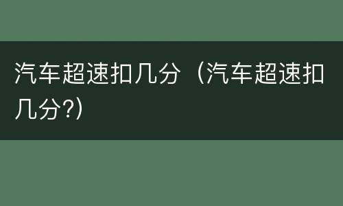 汽车超速扣几分（汽车超速扣几分?）
