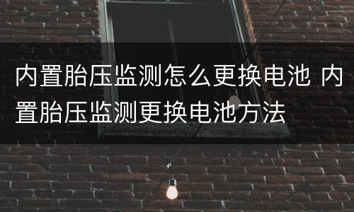 内置胎压监测怎么更换电池 内置胎压监测更换电池方法