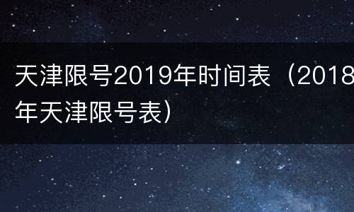 天津限号2019年时间表（2018年天津限号表）