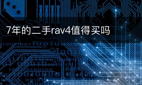 7年的二手rav4值得买吗