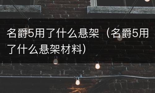 名爵5用了什么悬架（名爵5用了什么悬架材料）