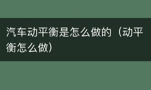 汽车动平衡是怎么做的（动平衡怎么做）