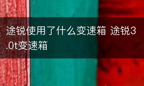 途锐使用了什么变速箱 途锐3.0t变速箱