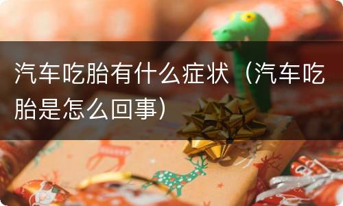汽车吃胎有什么症状（汽车吃胎是怎么回事）