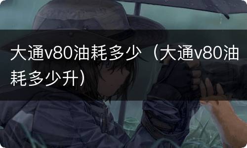 大通v80油耗多少（大通v80油耗多少升）