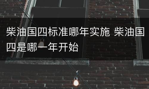 柴油国四标准哪年实施 柴油国四是哪一年开始