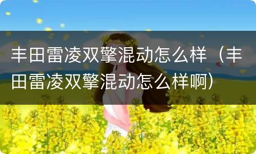 丰田雷凌双擎混动怎么样（丰田雷凌双擎混动怎么样啊）