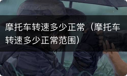 摩托车转速多少正常（摩托车转速多少正常范围）