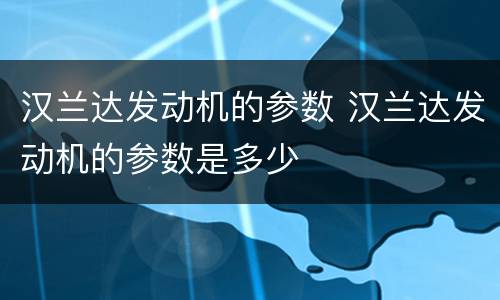 汉兰达发动机的参数 汉兰达发动机的参数是多少