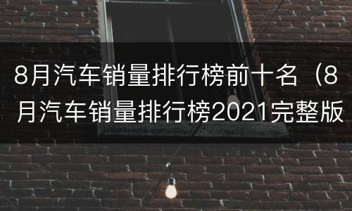 8月汽车销量排行榜前十名（8月汽车销量排行榜2021完整版）