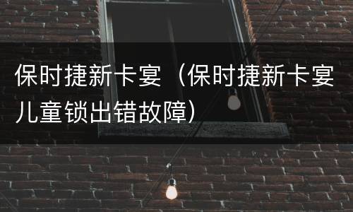保时捷新卡宴（保时捷新卡宴儿童锁出错故障）