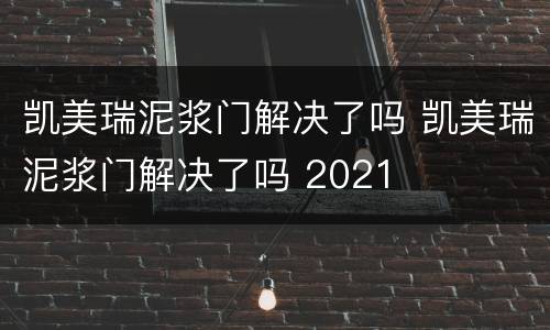 凯美瑞泥浆门解决了吗 凯美瑞泥浆门解决了吗 2021