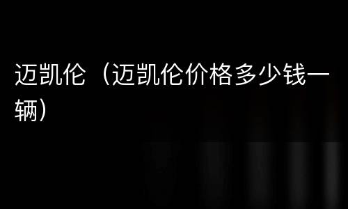 迈凯伦（迈凯伦价格多少钱一辆）