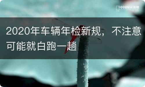 2020年车辆年检新规，不注意可能就白跑一趟