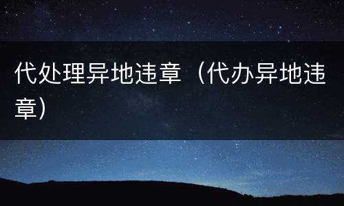 代处理异地违章（代办异地违章）