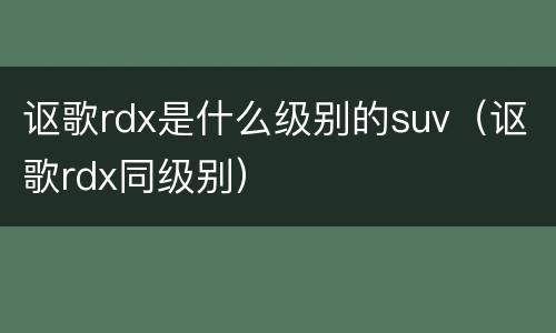 讴歌rdx是什么级别的suv（讴歌rdx同级别）