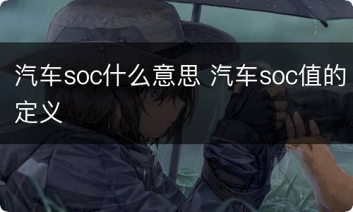 汽车soc什么意思 汽车soc值的定义