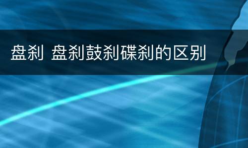 盘刹 盘刹鼓刹碟刹的区别