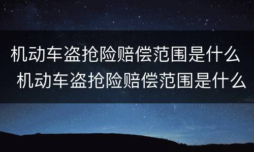 机动车盗抢险赔偿范围是什么 机动车盗抢险赔偿范围是什么意思
