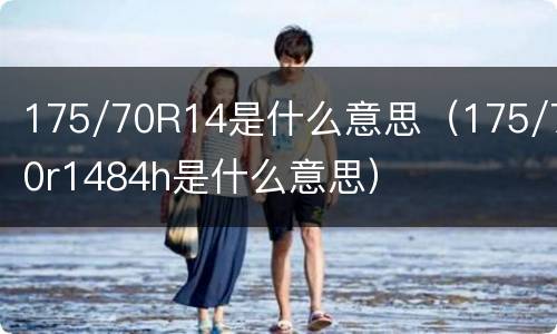 175/70R14是什么意思（175/70r1484h是什么意思）