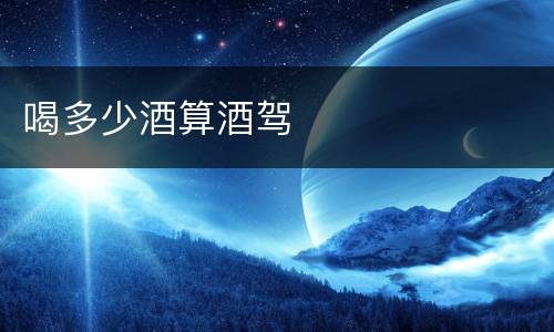 喝多少酒算酒驾
