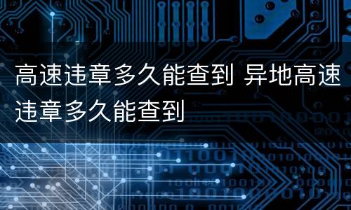 高速违章多久能查到 异地高速违章多久能查到