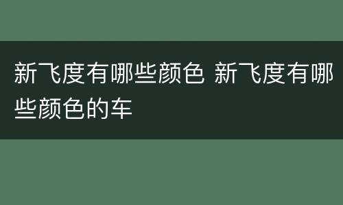 新飞度有哪些颜色 新飞度有哪些颜色的车