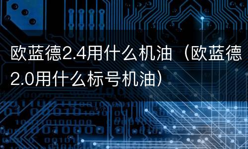 欧蓝德2.4用什么机油（欧蓝德2.0用什么标号机油）