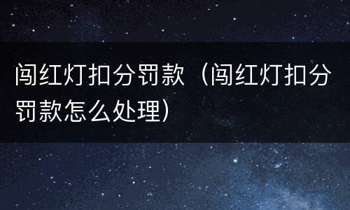 闯红灯扣分罚款（闯红灯扣分罚款怎么处理）