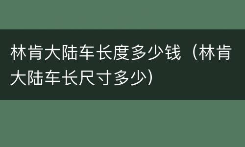 林肯大陆车长度多少钱（林肯大陆车长尺寸多少）