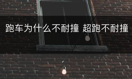 跑车为什么不耐撞 超跑不耐撞