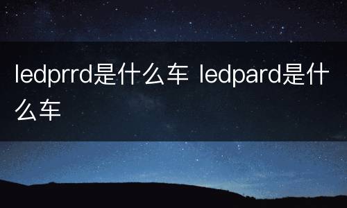 ledprrd是什么车 ledpard是什么车