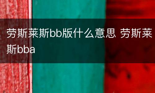 劳斯莱斯bb版什么意思 劳斯莱斯bba