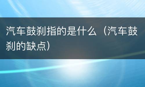 汽车鼓刹指的是什么（汽车鼓刹的缺点）